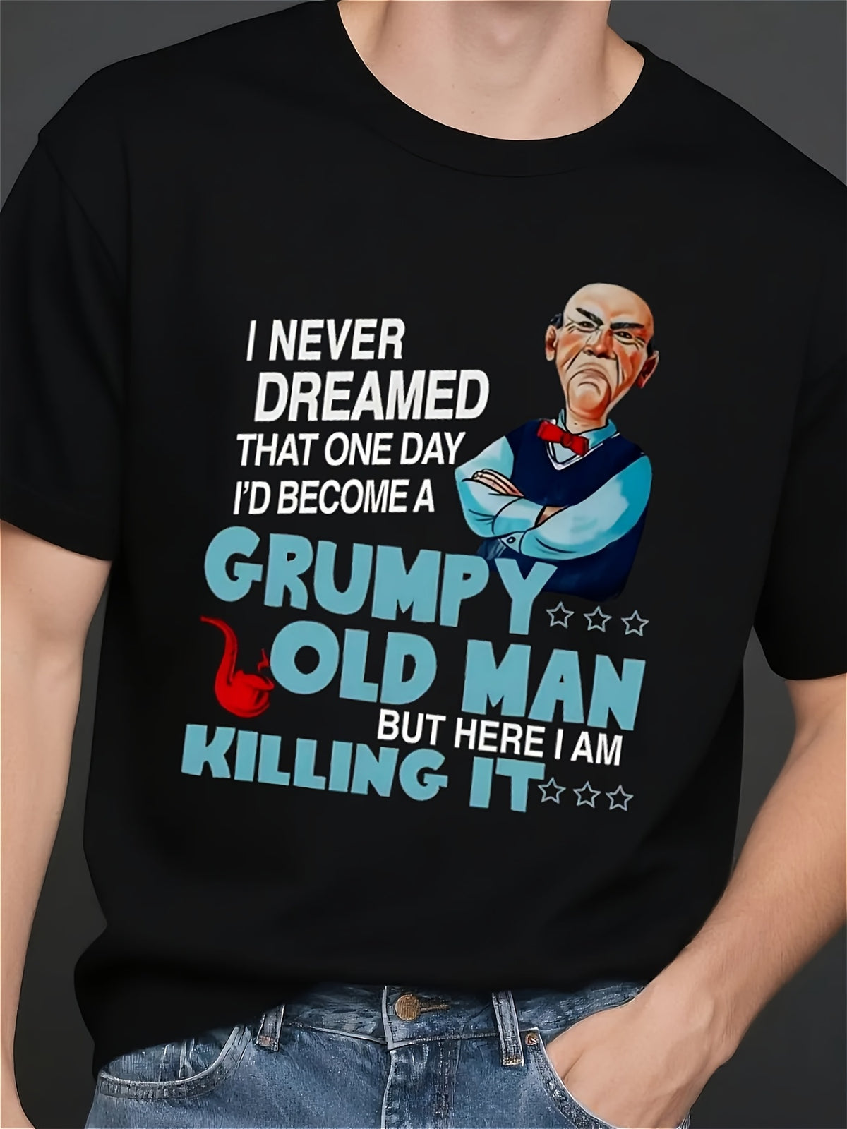 Men T-Shirt Title I NEVER DREAMED THAT ONE DAY ID BECOME A GRUMPY OLD MAN BUT HERE I AM KILLING IT W, Crew Neck Comfortable And Soft Limited-Time Flash