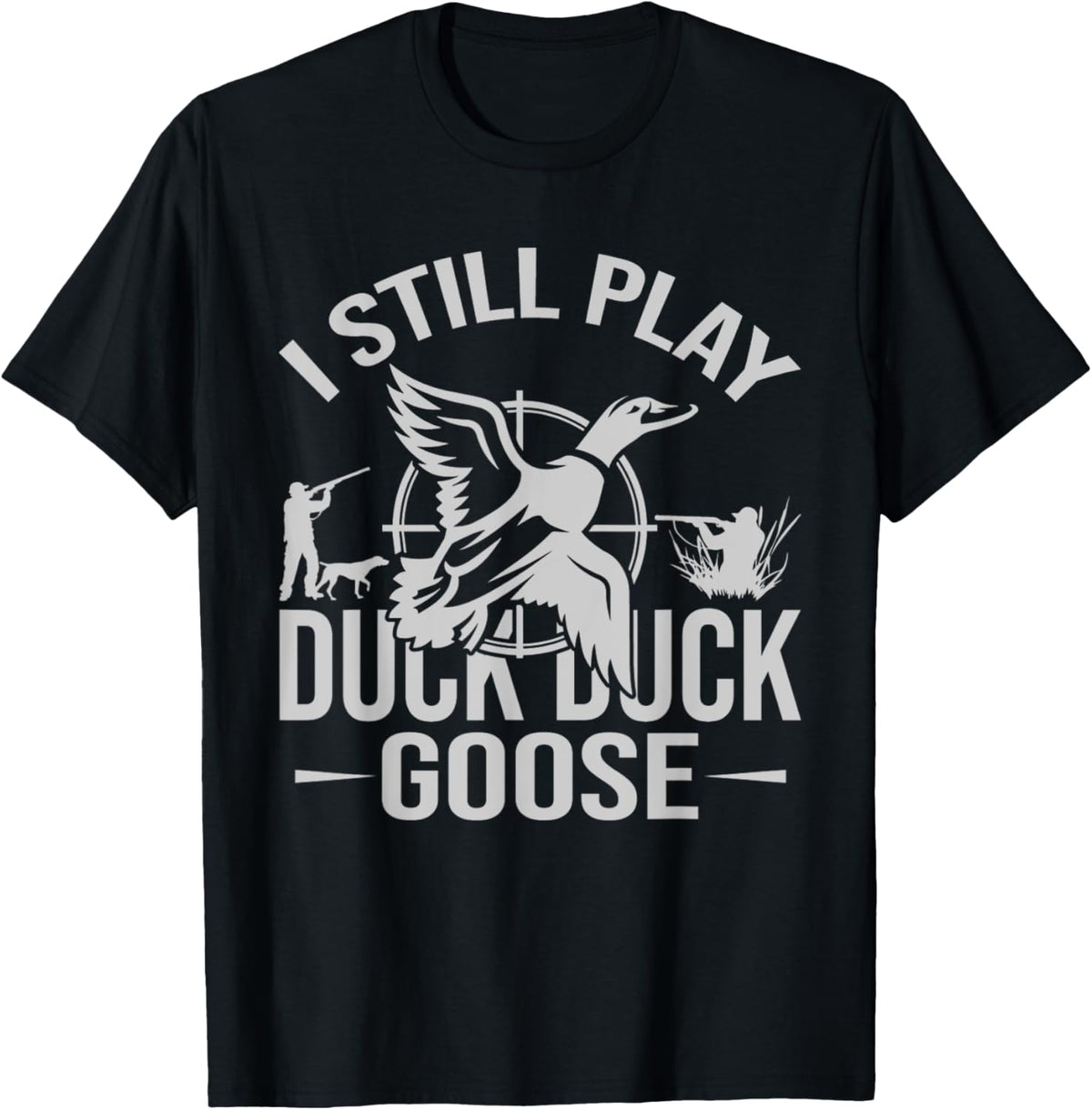 I Still Play Duck Goose | Funny Duck Hunting Gifts