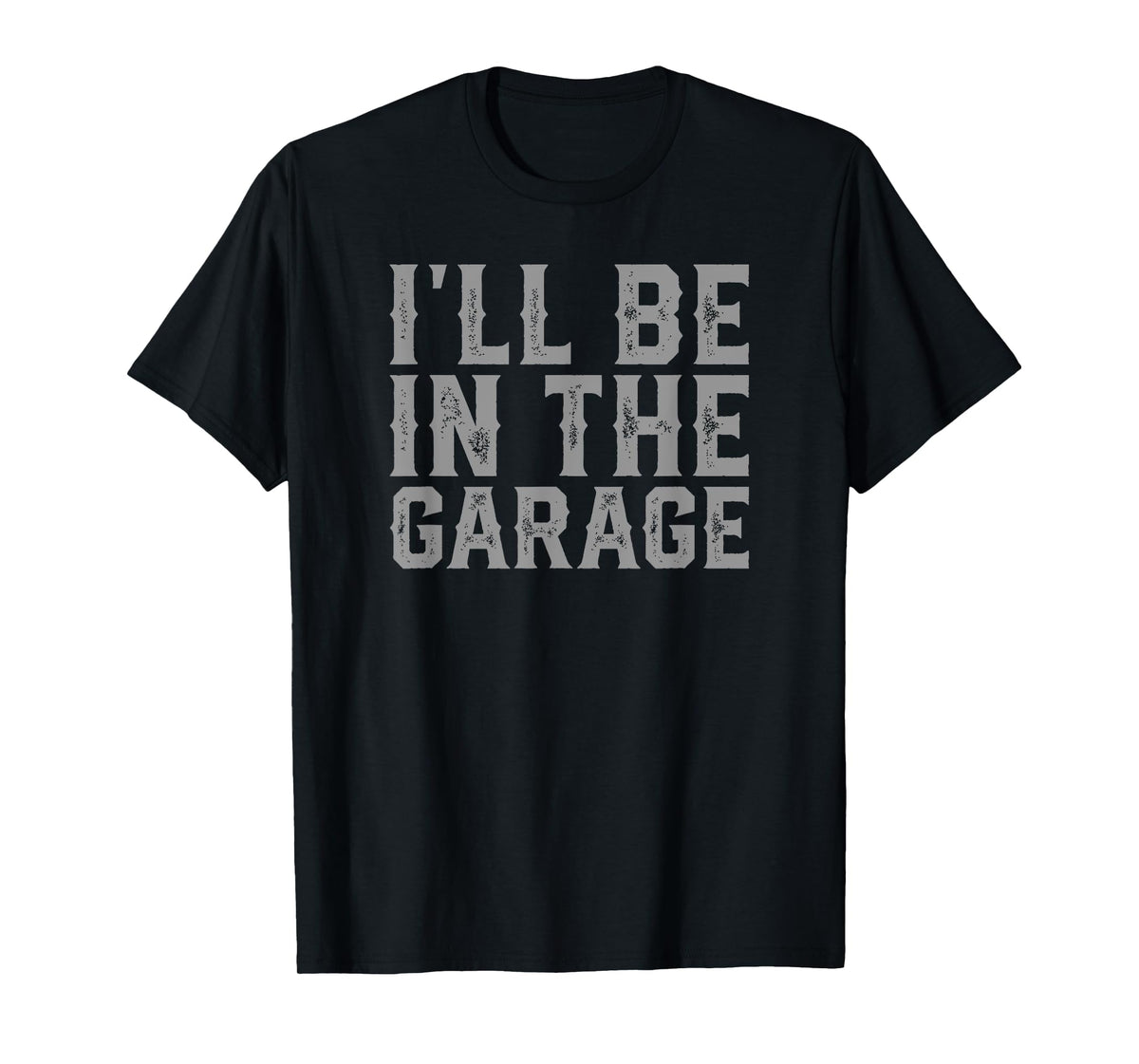 I'll Be In The Garage Father's Day Men Dad Grandpa T-Shirt