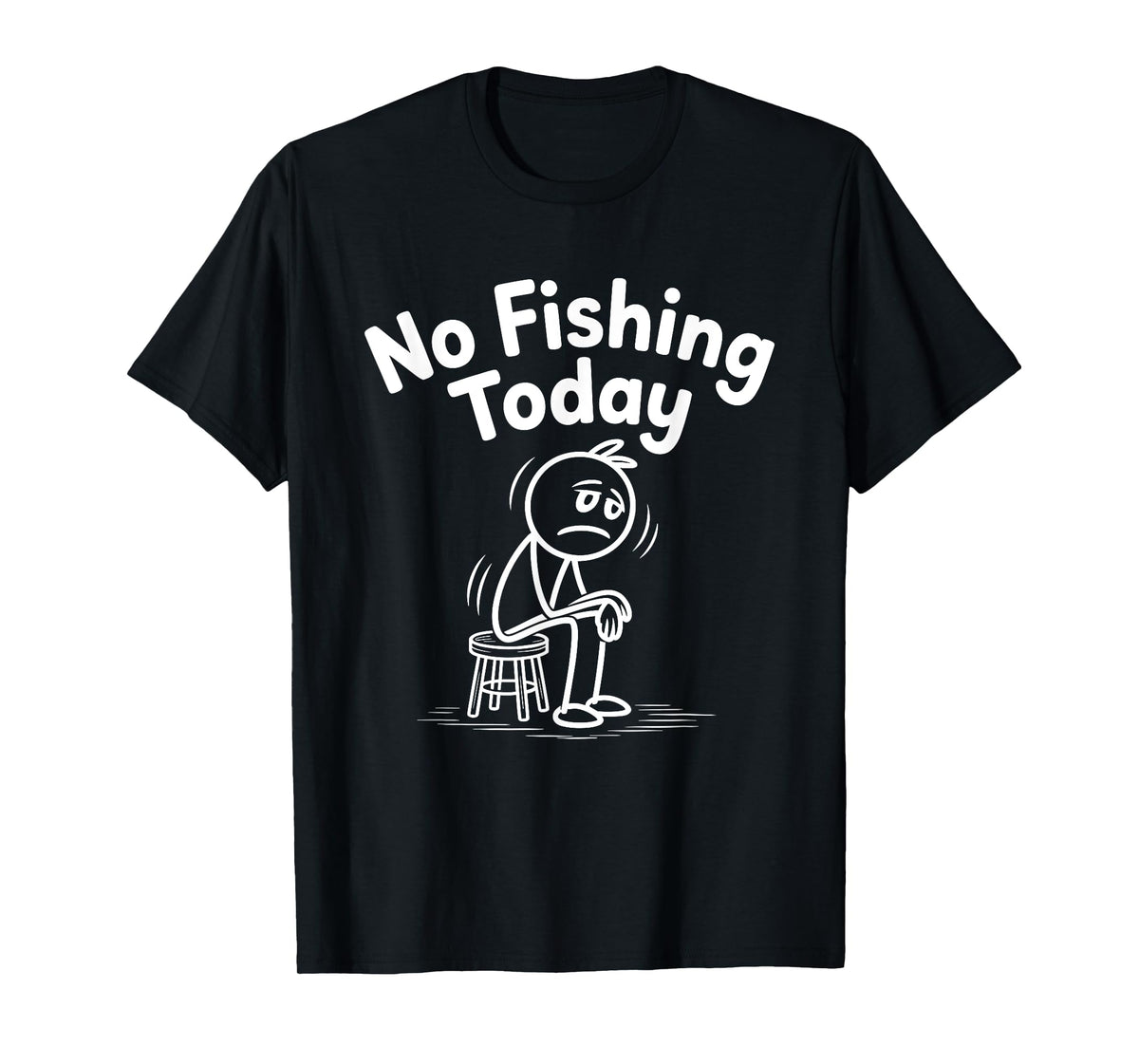 No Fishing Today Sad Stick Figure Fishing Lover Fathers Day T-Shirt