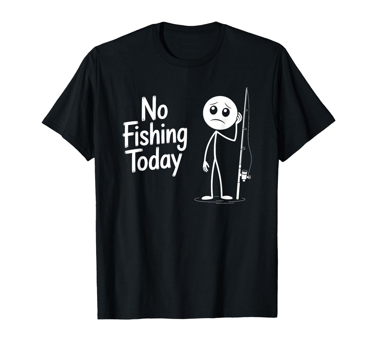 No Fishing Today Sad Stick Figure Fishing Lover Fathers Day T-Shirt