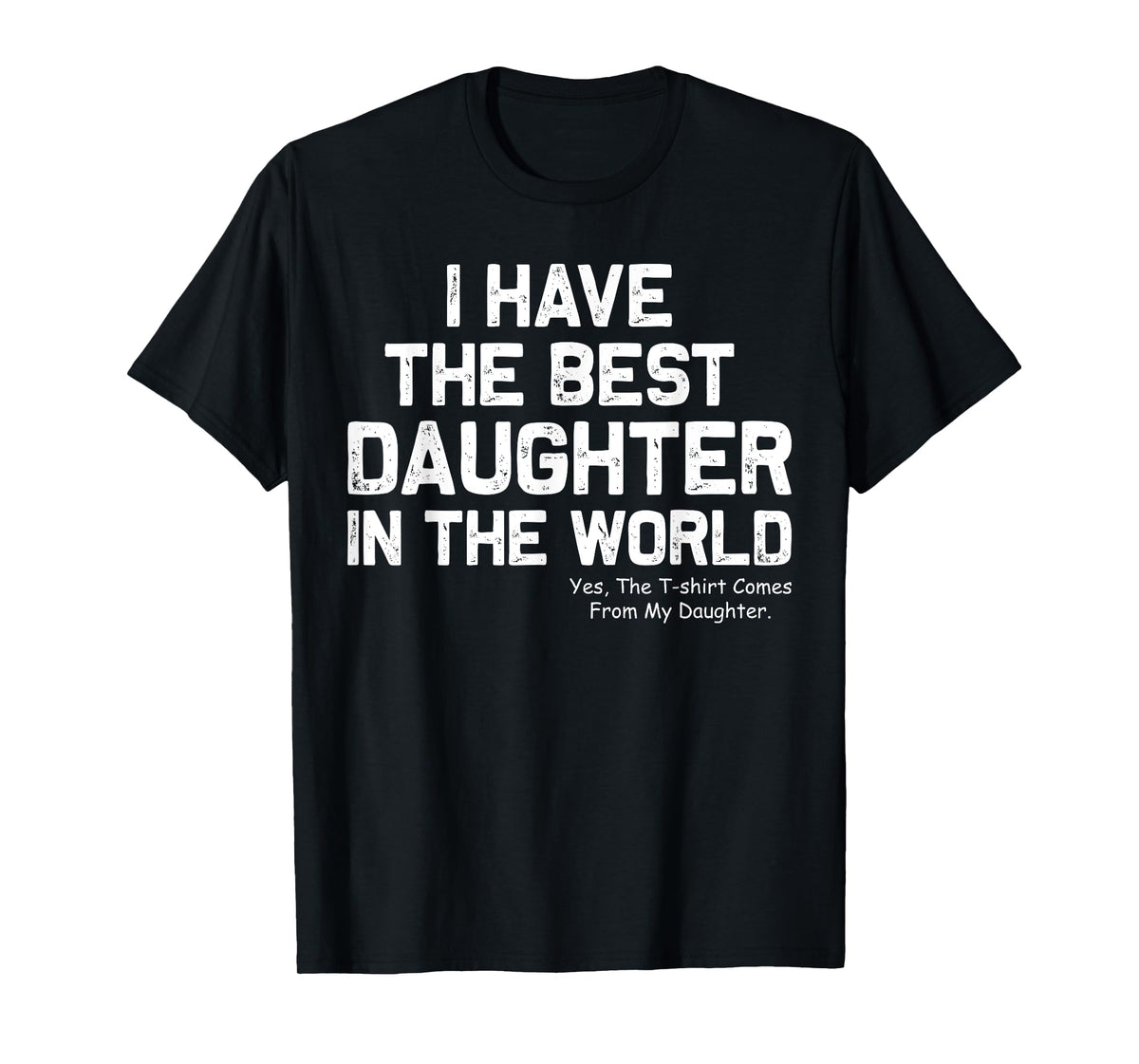 I Have Best Daughter In The World Funny Fathers Day Dad Papa T-Shirt