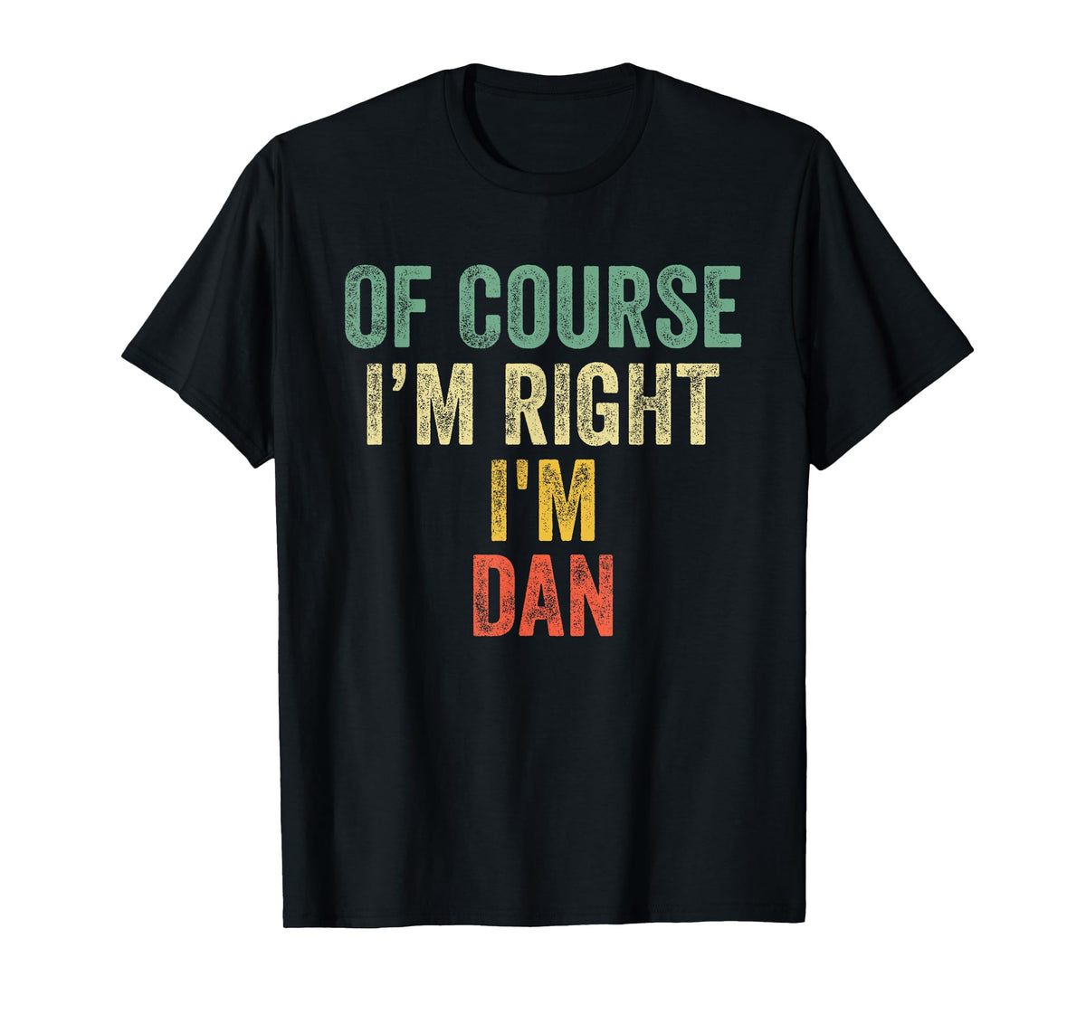 OF COURSE I'M RIGHT I'M DAN Shirt Birthday Gifts Funny T-Shirt