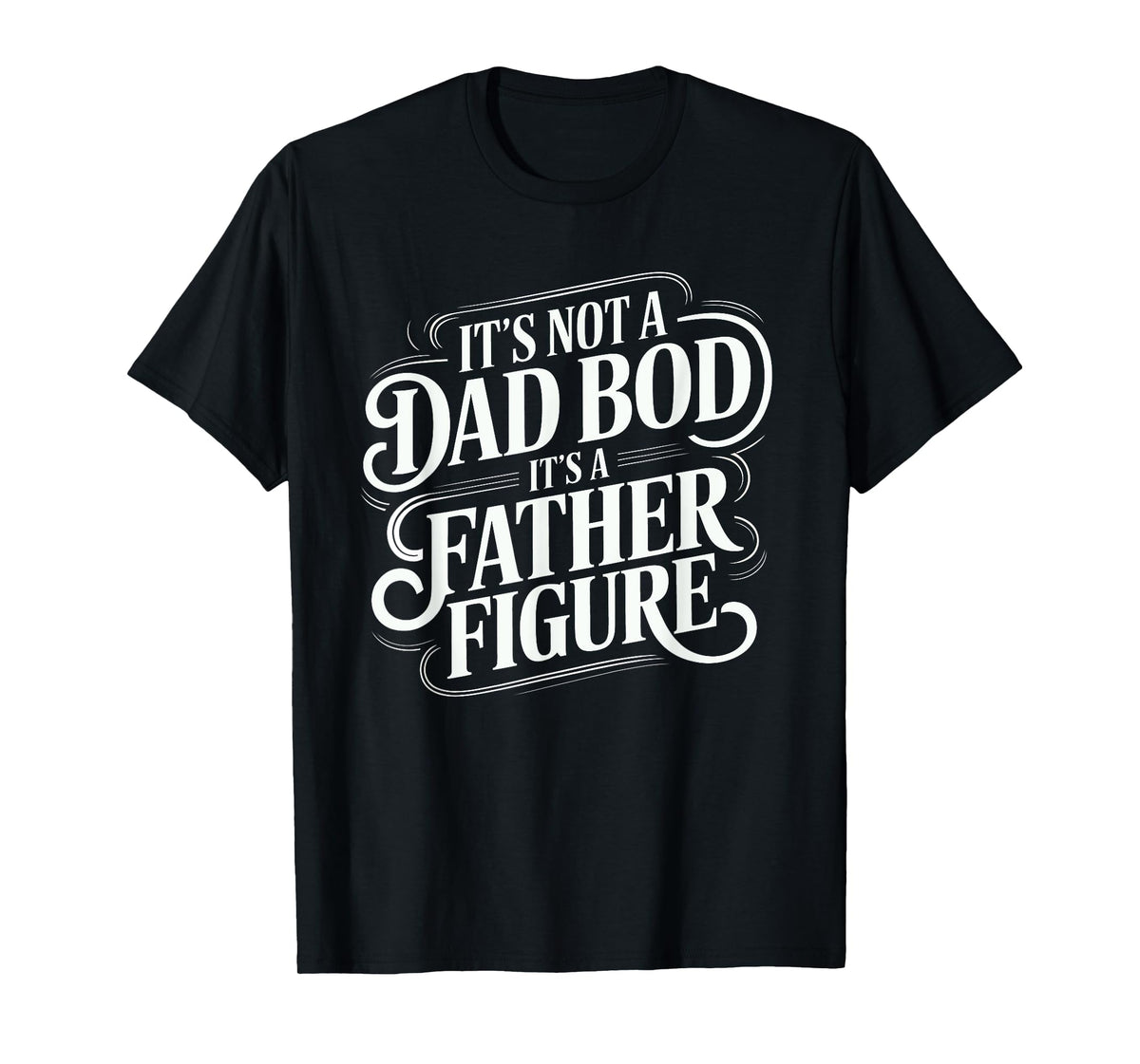 It's Not A Dad Bod It's A Father Figure Shirt Fathers Day T-Shirt