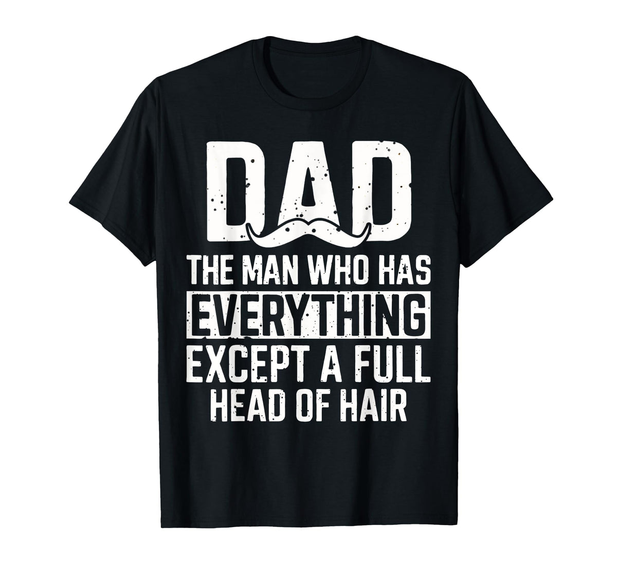 Dad The Man Who Has Everything Except A Full Head Of Hair T-Shirt