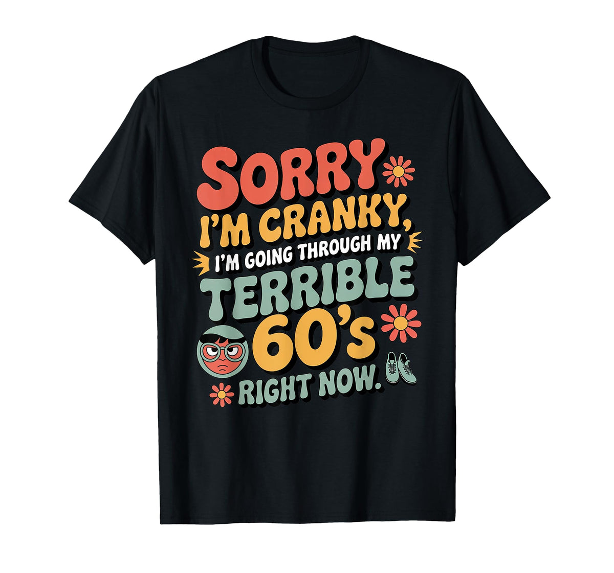 Sorry I'm Cranky I'm Going Through My Terrible 60's Birthday T-Shirt