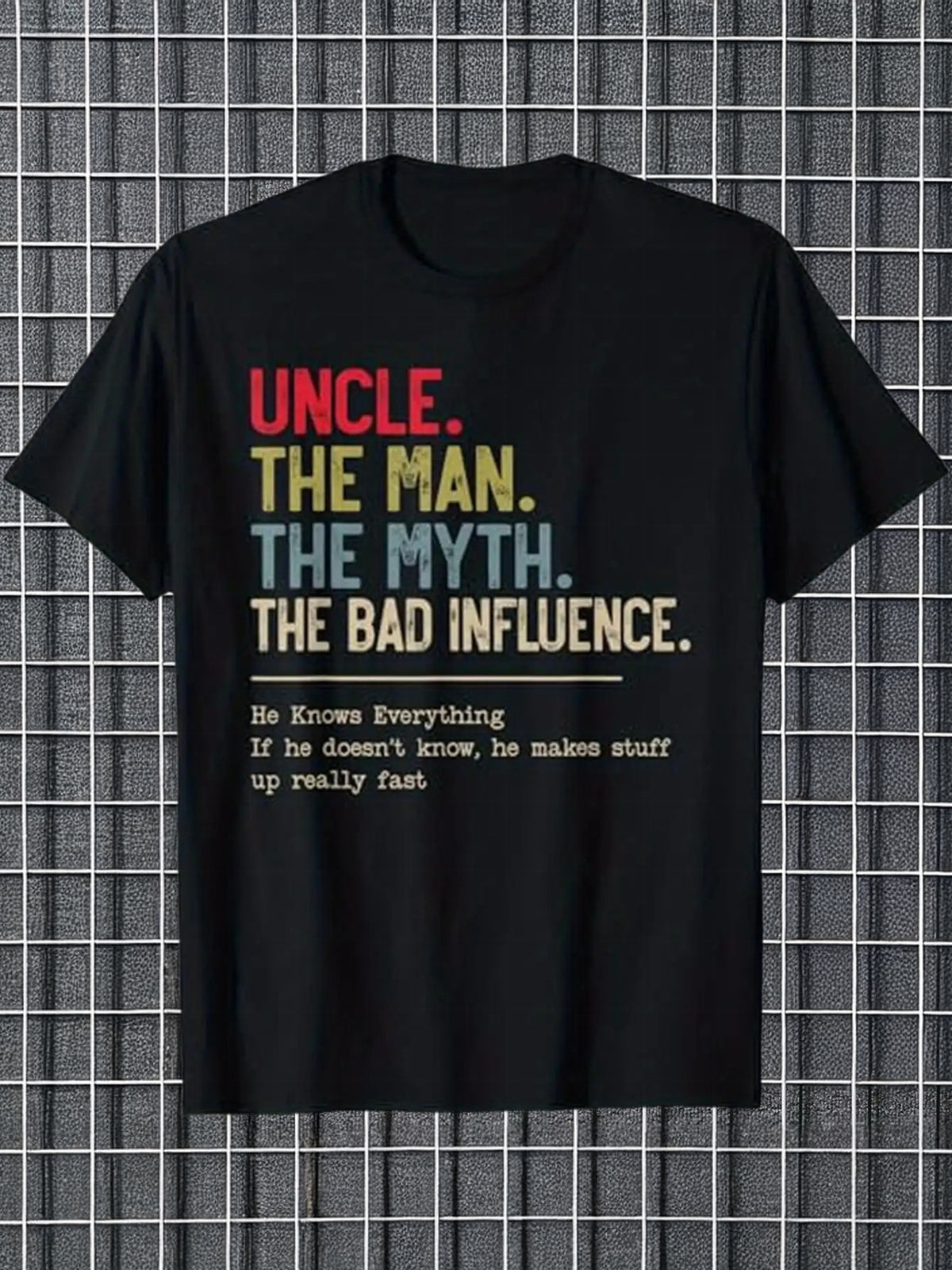 Uncle: for Man, Myth, Bad Influence Graphic T-Shirt - "He Knows Everything, If He Doesn't, He'll Make It Up Fast" - Perfect Gift for Men, Women, Family & Friends for Thanksgiving, Christmas & Special Occasions, Holiday Apparel | Crew Neck Top |
